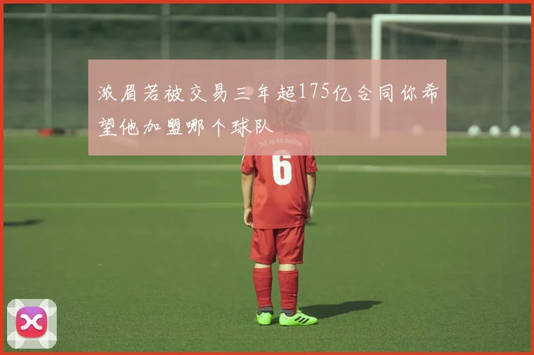 浓眉若被交易三年超175亿合同你希望他加盟哪个球队