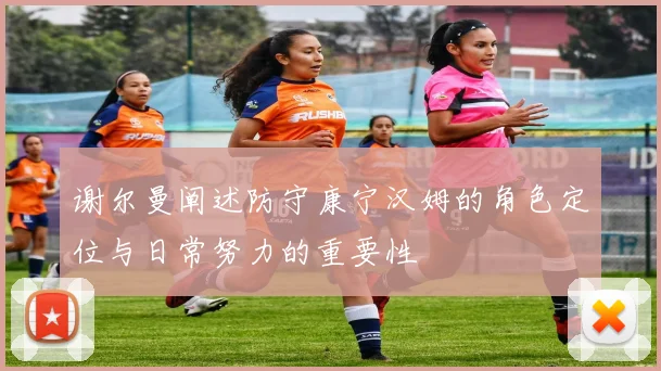 谢尔曼阐述防守康宁汉姆的角色定位与日常努力的重要性
