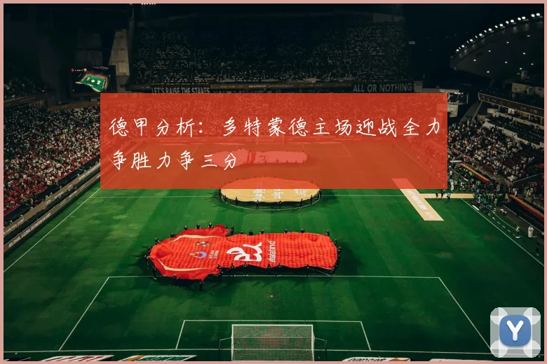 德甲分析：多特蒙德主场迎战全力争胜力争三分