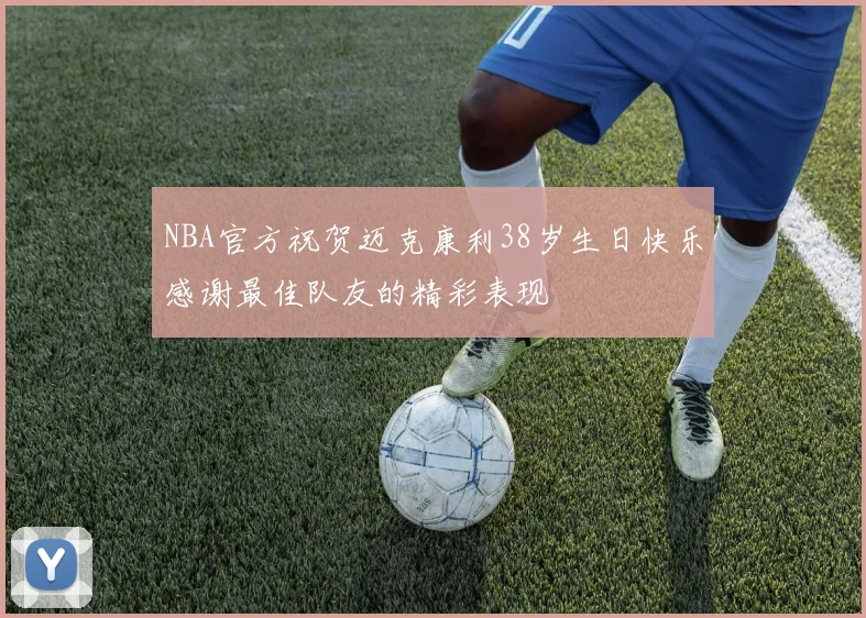 NBA官方祝贺迈克康利38岁生日快乐感谢最佳队友的精彩表现